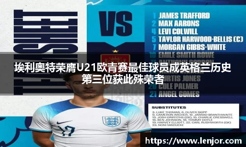 埃利奥特荣膺U21欧青赛最佳球员成英格兰历史第三位获此殊荣者