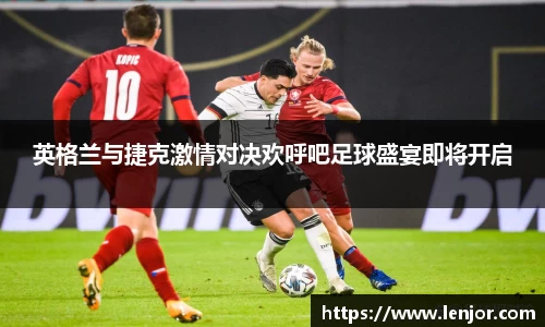 英格兰与捷克激情对决欢呼吧足球盛宴即将开启