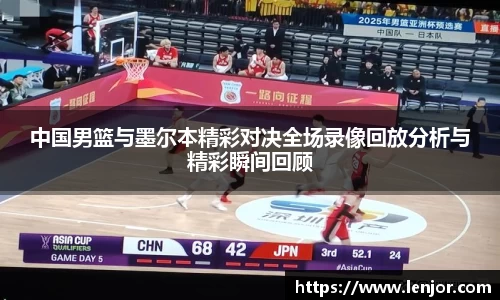 熊猫体育中国男篮与墨尔本精彩对决全场录像回放分析与精彩瞬间回顾